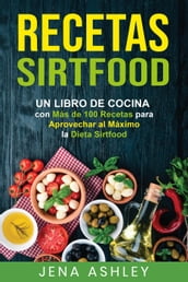 Recetas Sirtfood: Un Libro de Cocina con más de 100 Recetas para Aprovechar al Máximo la Dieta Sirtfood