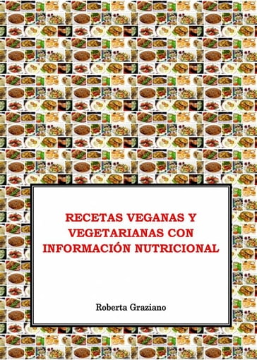 Recetas Veganas Y Vegetarianas Con Información Nutricional - Roberta Graziano
