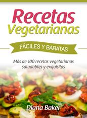 Recetas Vegetarianas Fáciles y Baratas: Más de 100 recetas vegetarianas saludables y exquisitas