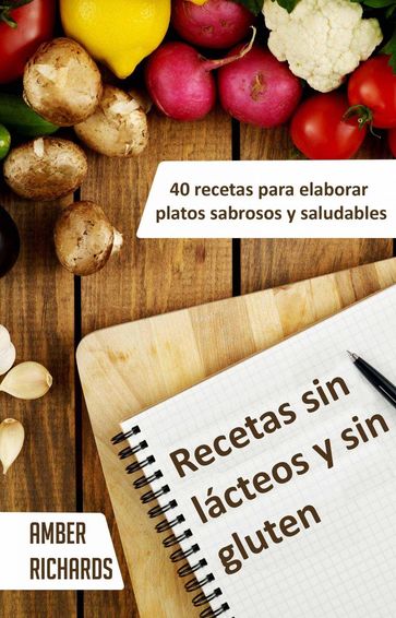 Recetas sin lácteos y sin gluten. 40 recetas para elaborar platos sabrosos y saludables - Amber Richards