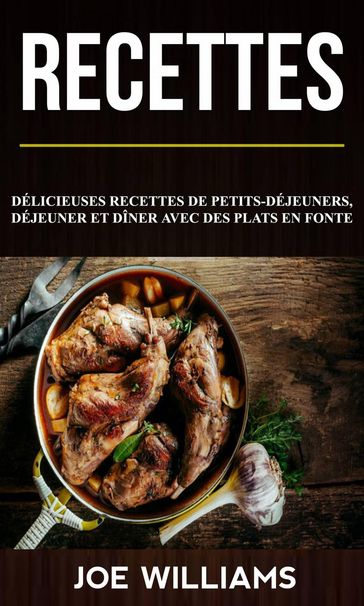 Recettes: Délicieuses recettes de petits-déjeuners, déjeuner et dîner avec des plats en fonte - Joe Williams