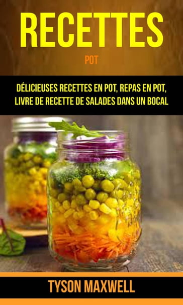 Recettes: Pot: Délicieuses recettes en pot, repas en pot, livre de recette de salades dans un bocal - Tyson Maxwell