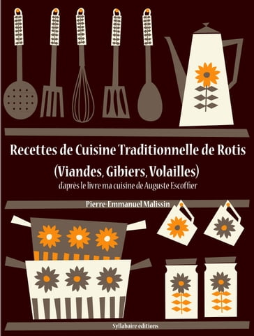 Recettes de Cuisine Traditionnelle de Rotis (Viandes, Gibiers, Volailles) - Auguste Escoffier - Pierre-Emmanuel Malissin