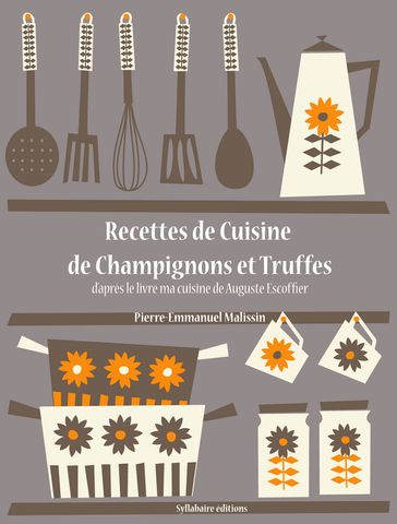 Recettes de Cuisine de Champignons et Truffes - Auguste Escoffier - Pierre-Emmanuel Malissin