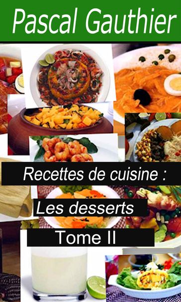 Recettes de cuisine: Les desserts Tome II - Pascal Gauthier