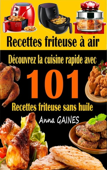 Recettes friteuse à air : découvrez la cuisine rapide avec 101 recettes friteuse sans huile - Anna GAINES