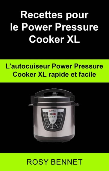 Recettes pour le Power Pressure Cooker XL: L'autocuiseur Power Pressure Cooker XL rapide et facile - Rosy Bennet