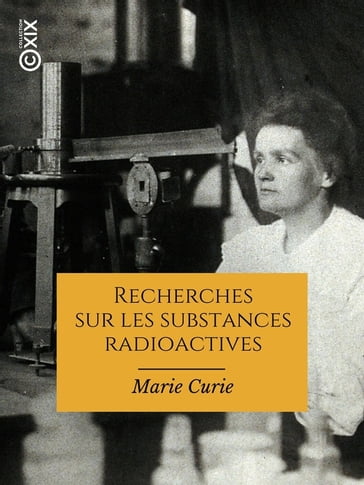 Recherches sur les substances radioactives - Marie Curie