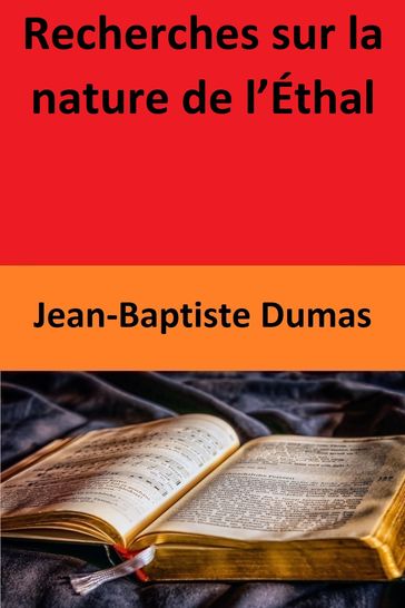 Recherches sur la nature de l'Éthal - Jean-Baptiste Dumas - Eugène-Melchior Péligot