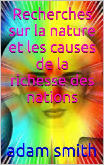 Recherches sur la nature et les causes de la richesse des nations - Adam Smith