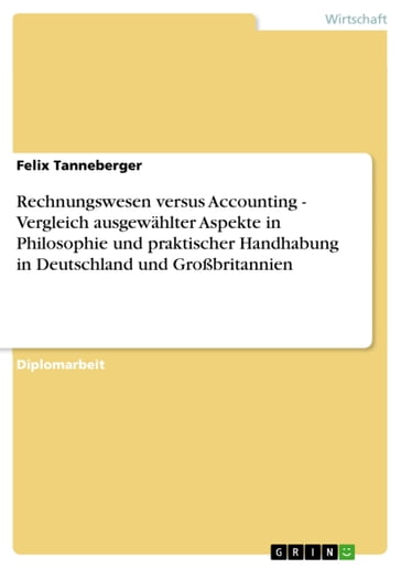 Rechnungswesen versus Accounting - Vergleich ausgewählter Aspekte in Philosophie und praktischer Handhabung in Deutschland und Großbritannien - Felix Tanneberger
