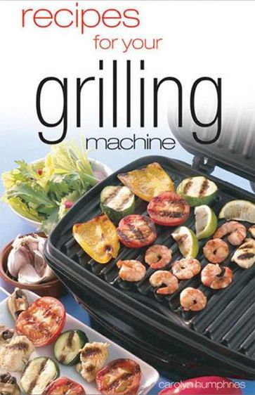 Recipes For Your Grilling Machine - Carolyn Humphries