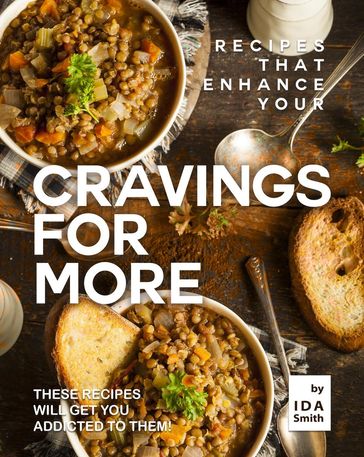 Recipes That Enhance Your Cravings for More: These Recipes Will Get You Addicted to Them! - Ida Smith