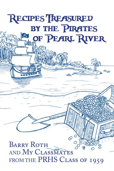 Recipes Treasured by the Pirates of Pearl River - Barry Roth - PRHS Class of 1959