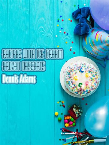 Recipes With Ice-Cream - Frozen Desserts - Dennis Adams