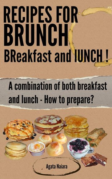 Recipes for Brunch: BReakfast and lUNCH - A combination of both breakfast and lunch - Agata Naiara