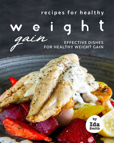 Recipes for Healthy Weight Gain: Effective Dishes for Healthy Weight Gain - Ida Smith