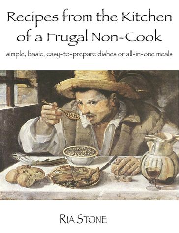 Recipes from the Kitchen of a Frugal Non-Cook - Ria Stone