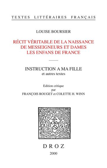 Récit véritable de la naissance de Messeigneurs et Dames les enfans de France / Textes établis et annotés par François Rouget ; Instruction à ma fille / Texte établi et annoté par Colette H. Winn - Colette H. Winn - François Rouget - Louise Bourgeois-Boursier