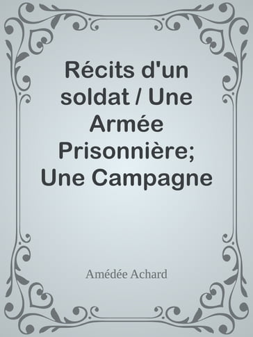 Récits d'un soldat / Une Armée Prisonnière; Une Campagne Devant Paris - Amédée Achard