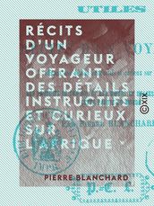 Récits d un voyageur offrant des détails instructifs et curieux sur l Afrique