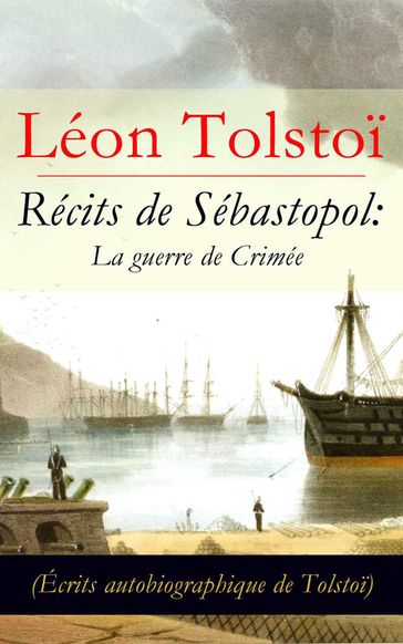 Récits de Sébastopol: La guerre de Crimée (Écrits autobiographique de Tolstoï): Récits du Caucase - Lev Nikolaevic Tolstoj