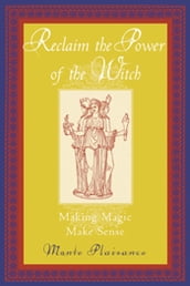 Reclaim The Power Of The Witch: Making Magic Make Sense