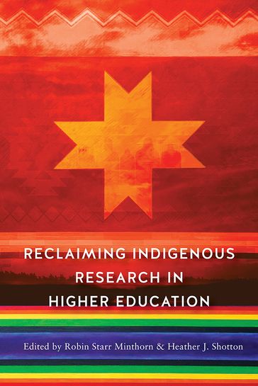 Reclaiming Indigenous Research in Higher Education - Adrienne Keene - Amanda Tachine - Charlotte Davidson - Christine A. Nelson - David Sanders - Erin Kahunawai Wright - Heather J. Shotton - Kaiwipuni Lipe - Matthew Van Alstine Makomenaw - Natalie Rose Youngbull - Pearl Brower - Robin Zape-tah-hol-ah Minthorn - Stephanie Waterman - Sweeney Windchief - Theresa Jean Stewart