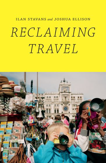 Reclaiming Travel - Ilan Stavans - Joshua Ellison
