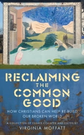Reclaiming the Common Good: Can Christians Help Re-build Our Broken World?