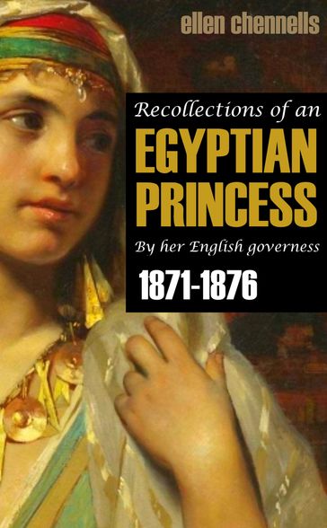 Recollections of an Egyptian Princess: By Her English Governess (1871-1876) - Ellen Chennells