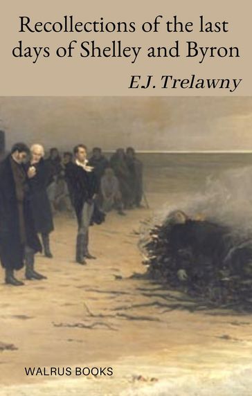Recollections of the Last Days of Shelley and Byron - Edward John TRELAWNY