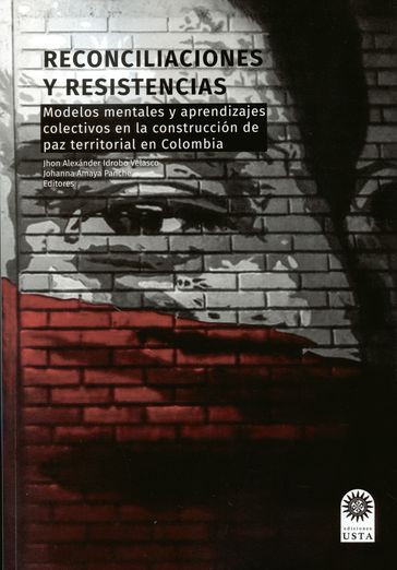 Reconciliaciones y resistencias - Johanna Amaya Panche - John Alexánder Idrobo Velasco
