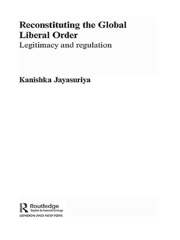 Reconstituting the Global Liberal Order - Kanishka Jayasuriya