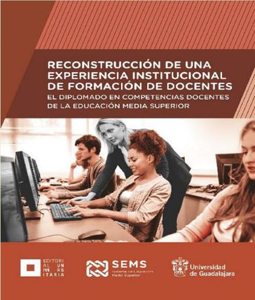 Reconstrucción de una experiencia institucional de formación de docentes - David Elicerio Conchas - Gerardo Alberto Varela Navarro - Javier Espinoza de los Monteros Cárdenas - Luz María Lomelí Urquieta - Oscar Zaragoza Vega - Víctor Manuel Rosario Muñoz