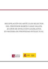 Recopilación de artículos selectos del Profesor Ramón Casas Vallès. 25 años de evolución legislativa en materia de propiedad intelectual