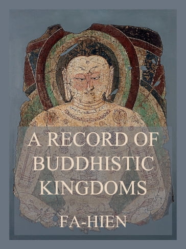 A Record of Buddhistic Kingdoms - Fa-Hien
