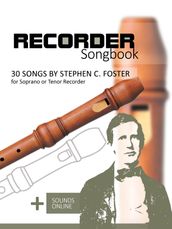 Recorder Songbook - 30 Songs by Stephen C. Foster for Soprano or Tenor Recorder