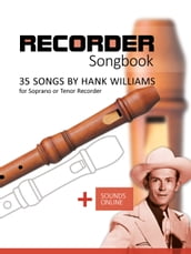 Recorder Songbook - 35 Songs by Hank Williams for Soprano or Tenor Recorder