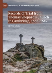 Records of Trial from Thomas Shepard s Church in Cambridge, 16381649