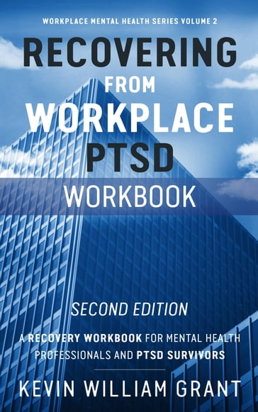 Recovering from Workplace PTSD Workbook (Second Edition) - Kevin William Grant