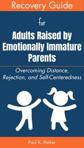 Recovery Guide for Adults Raised by Emotionally Immature Parents