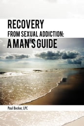 Recovery from Sexual Addiction: a Man S Guide