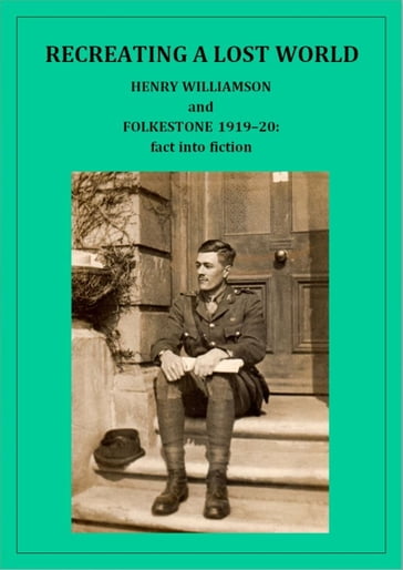 Recreating a Lost World: Henry Williamson and Folkestone 1919-20: fact into fiction - Henry Williamson