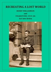 Recreating a Lost World: Henry Williamson and Folkestone 1919-20: fact into fiction