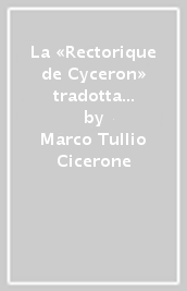 La «Rectorique de Cyceron» tradotta da Jean d Antioche