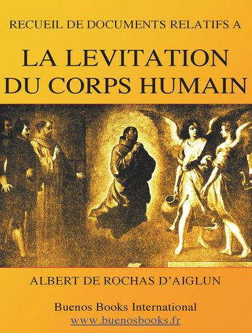 Recueil de Documents Relatifs A la Levitation du Corps Humain - Albert de Rochas D