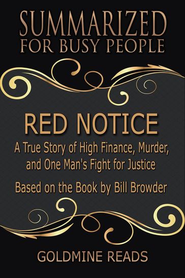 Red Notice - Summarized for Busy People: A True Story of High Finance, Murder, and One Man's Fight for Justice: Based on the Book by Bill Browder - Goldmine Reads
