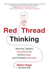 Red Thread Thinking: Weaving Together Connections for Brilliant Ideas and Profitable Innovation