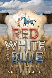 Red White or Blue: The 1875-1876 Journey of a Lakota Chief s Son and an Army Major s Daughter